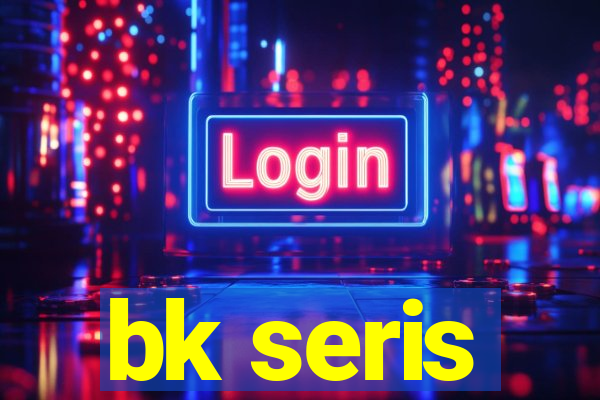 bk seris